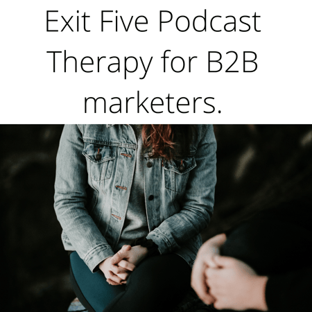 The Exit Five Podcast Therapy for B2B marketers